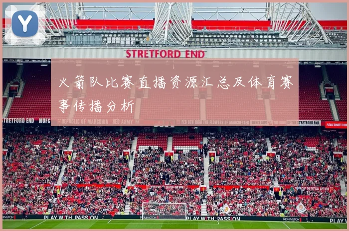 火箭队比赛直播资源汇总及体育赛事传播分析