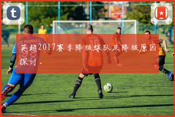 英超2017赛季降级球队及降级原因探讨 .